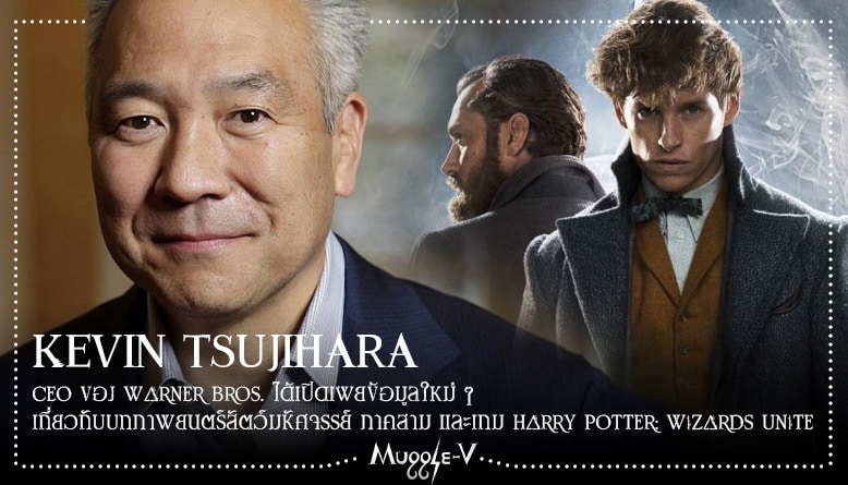 Kevin Tsujihara CEO ของ Warner Bros. ได้เปิดเผยข้อมูลใหม่ ๆ เกี่ยวกับบทภาพยนตร์สัตว์มหัศจรรย์ ภาคสาม และเกม Harry Potter: Wizards Unite